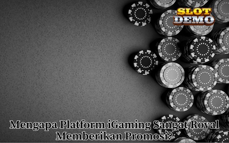 Mengapa Platform iGaming Sangat Royal Memberikan Promosi